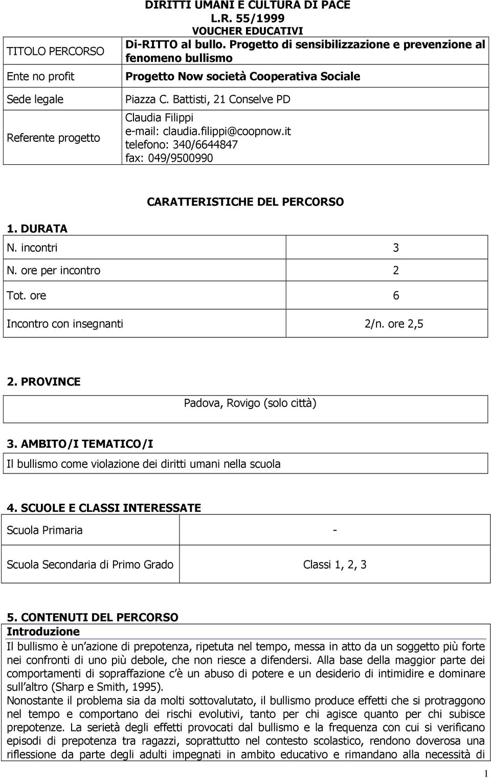 it telefono: 340/6644847 fax: 049/9500990 CARATTERISTICHE DEL PERCORSO 1. DURATA N. incontri 3 N. ore per incontro 2 Tot. ore 6 Incontro con insegnanti 2/n. ore 2,5 2.