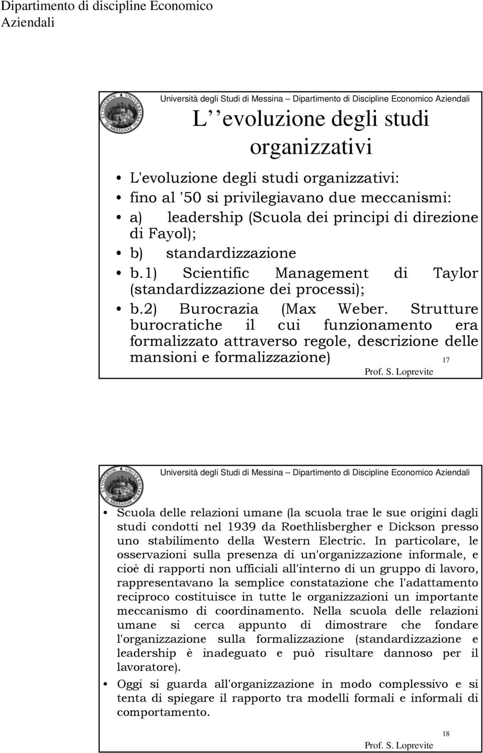 Strutture burocratiche il cui funzionamento era formalizzato attraverso regole, descrizione delle mansioni e formalizzazione) 17 Scuola delle relazioni umane (la scuola trae le sue origini dagli