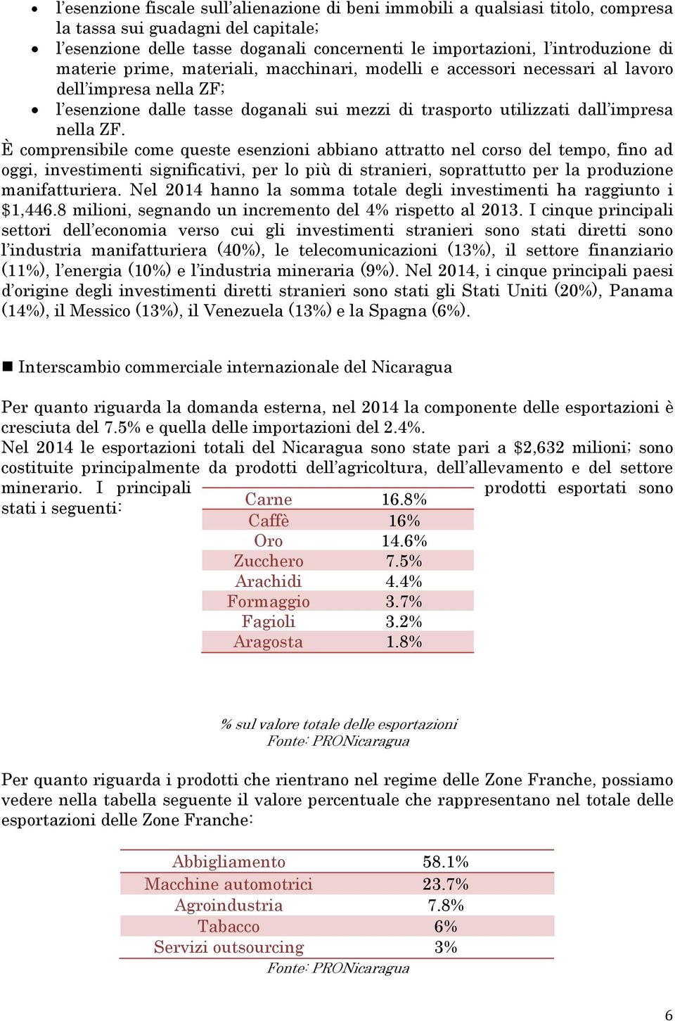 È comprensibile come queste esenzioni abbiano attratto nel corso del tempo, fino ad oggi, investimenti significativi, per lo più di stranieri, soprattutto per la produzione manifatturiera.