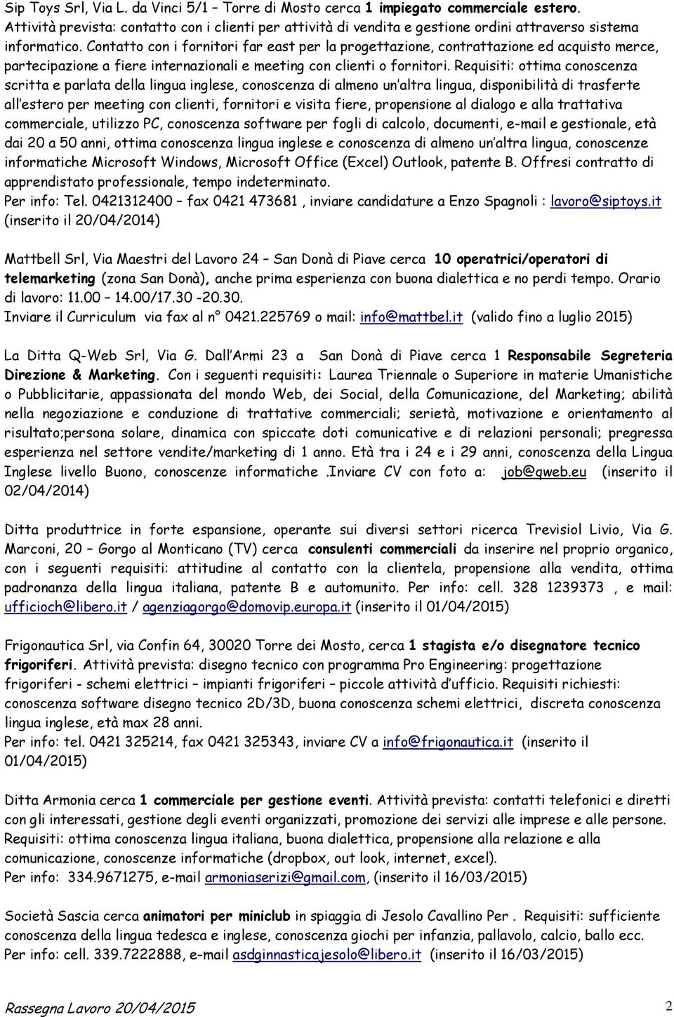 Contatto con i fornitori far east per la progettazione, contrattazione ed acquisto merce, partecipazione a fiere internazionali e meeting con clienti o fornitori.