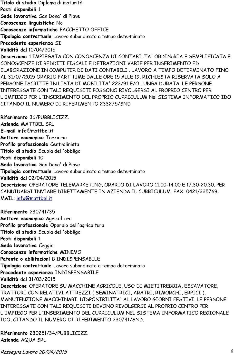 DETRAZIONI VARIE PER INSERIMENTO ED ELABORAZIONE IN COMPUTER DI DATI CONTABILI. LAVORO A TEMPO DETERMINATO FINO AL 31/07/2015 ORARIO PART TIME DALLE ORE 15 ALLE 19.