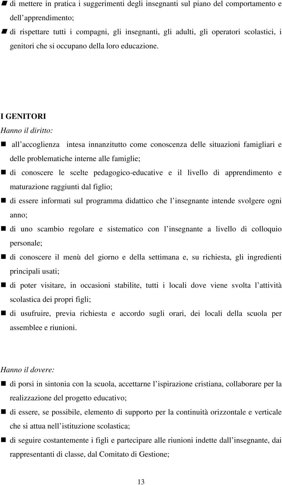 I GENITORI Hanno il diritto: all accoglienza intesa innanzitutto come conoscenza delle situazioni famigliari e delle problematiche interne alle famiglie; di conoscere le scelte pedagogico-educative e