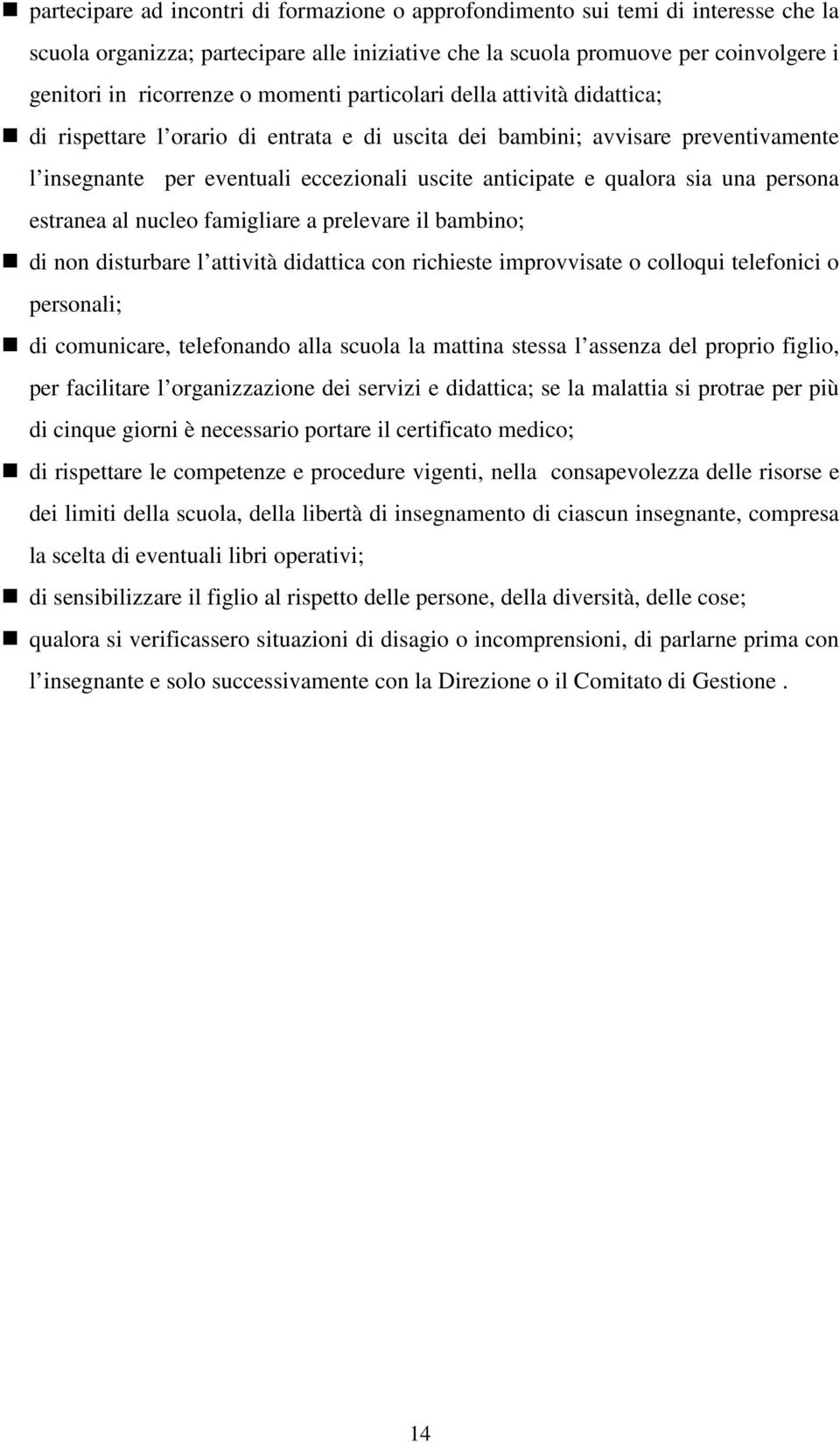 sia una persona estranea al nucleo famigliare a prelevare il bambino; di non disturbare l attività didattica con richieste improvvisate o colloqui telefonici o personali; di comunicare, telefonando