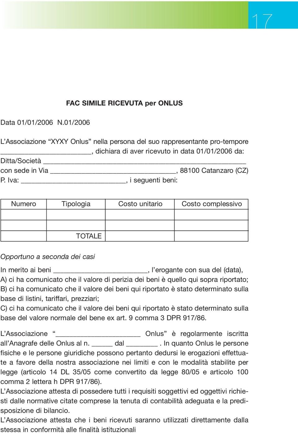 Iva:, i seguenti beni: Numero Tipologia Costo unitario Costo complessivo TOTALE Opportuno a seconda dei casi In merito ai beni, l erogante con sua del (data), A) ci ha comunicato che il valore di