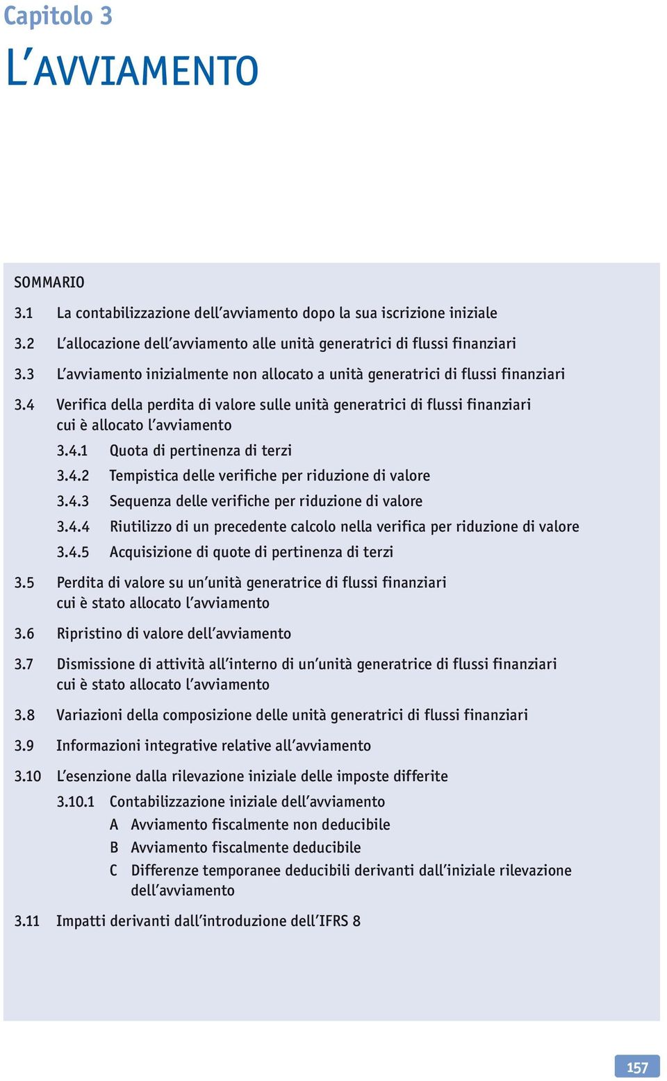 4.2 Tempistica delle verifiche per riduzione di valore 3.4.3 Sequenza delle verifiche per riduzione di valore 3.4.4 Riutilizzo di un precedente calcolo nella verifica per riduzione di valore 3.4.5 Acquisizione di quote di pertinenza di terzi 3.