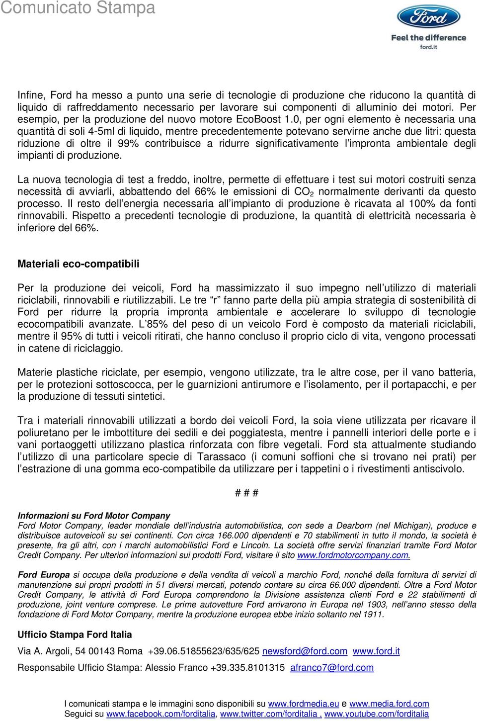 0, per ogni elemento è necessaria una quantità di soli 4-5ml di liquido, mentre precedentemente potevano servirne anche due litri: questa riduzione di oltre il 99% contribuisce a ridurre