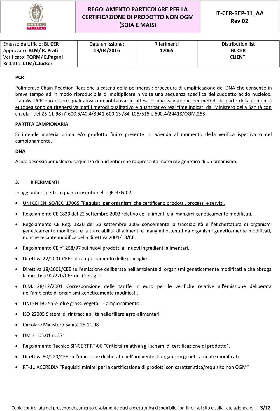 In attesa di una validazione dei metodi da parte della comunità europea sono da ritenersi validati i metodi qualitativo e quantitativo real time indicati dal Ministero della Sanità con circolari del