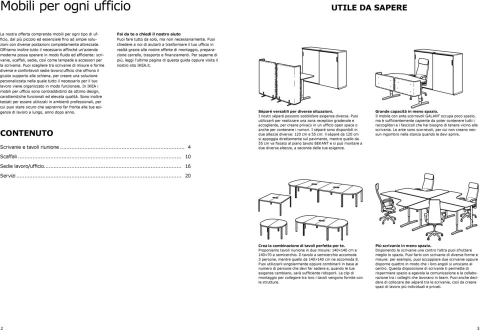 Puoi scegliere tra scrivanie di misure e forme diverse e confortevoli sedie lavoro/ufficio che offrono il giusto supporto alla schiena, per creare una soluzione personalizzata nella quale tutto il