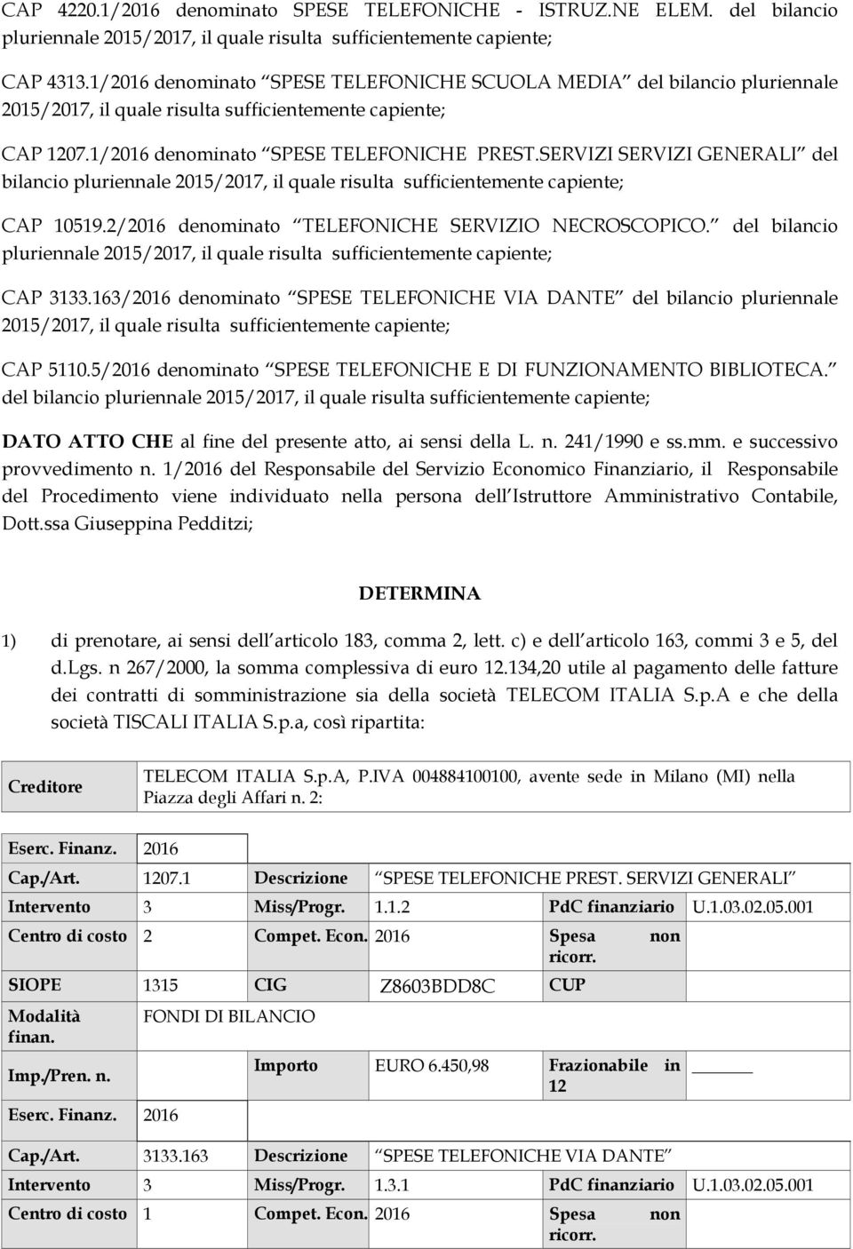 SERVIZI SERVIZI GENERALI del bilancio pluriennale 2015/2017, il quale risulta sufficientemente capiente; CAP 10519.2/2016 denominato TELEFONICHE SERVIZIO NECROSCOPICO.