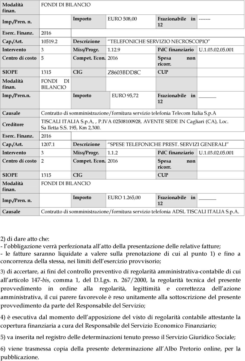 p.A,, P.IVA 02508100928, AVENTE SEDE IN Cagliari (CA), Loc. Sa Iletta S.S. 195, Km 2,300. Cap./Art. 07.1 Descrizione SPESE TELEFONICHE PREST. SERVIZI GENERALI Intervento 3 Miss/Progr. 1.1.2 PdC finanziario U.