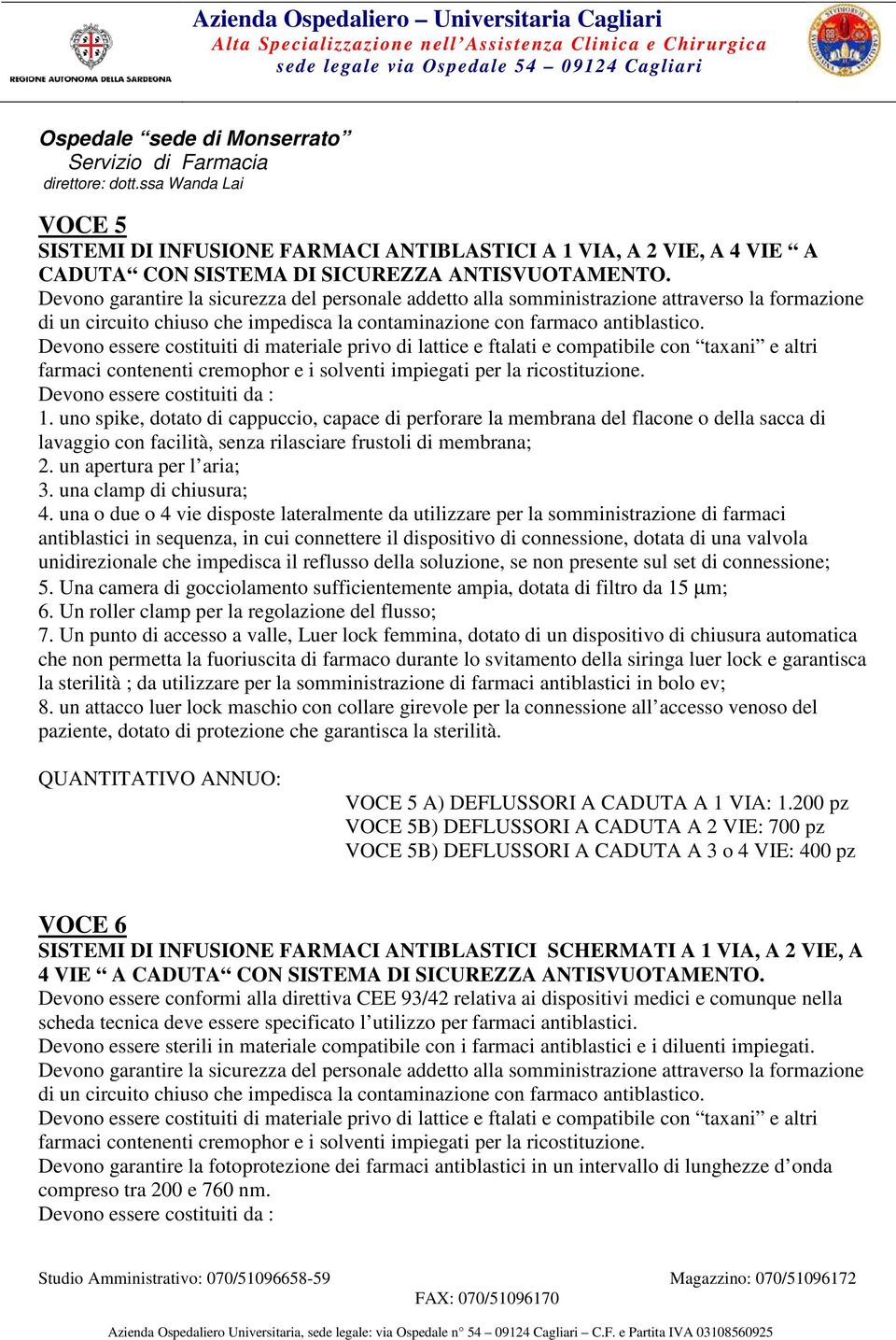 Devono essere costituiti di materiale privo di lattice e ftalati e compatibile con taxani e altri farmaci contenenti cremophor e i solventi impiegati per la ricostituzione. 1.