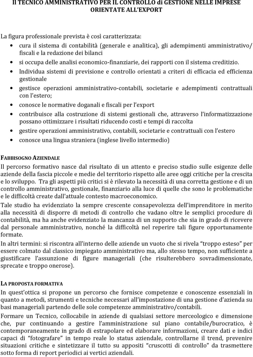 Individua sistemi di previsione e controllo orientati a criteri di efficacia ed efficienza gestionale gestisce operazioni amministrativo-contabili, societarie e adempimenti contrattuali con l estero;