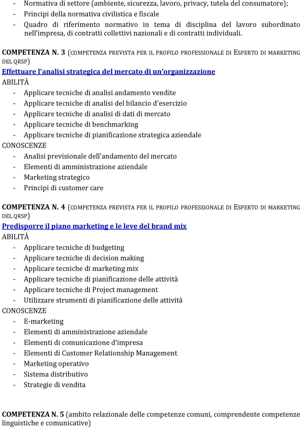 3 (COMPETENZA PREVISTA PER IL PROFILO PROFESSIONALE DI ESPERTO DI MARKETING DEL QRSP) Effettuare l'analisi strategica del mercato di un organizzazione ABILITÀ - Applicare tecniche di analisi