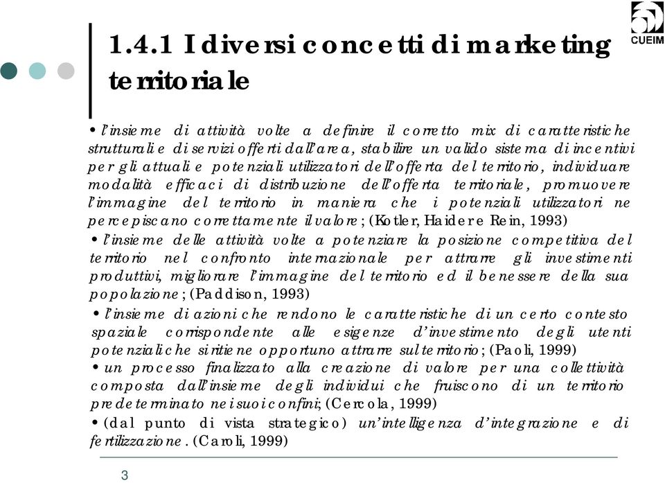 maniera che i potenziali utilizzatori ne percepiscano correttamente il valore; (Kotler, Haider e Rein, 1993) l insieme delle attività volte a potenziare la posizione competitiva del territorio nel