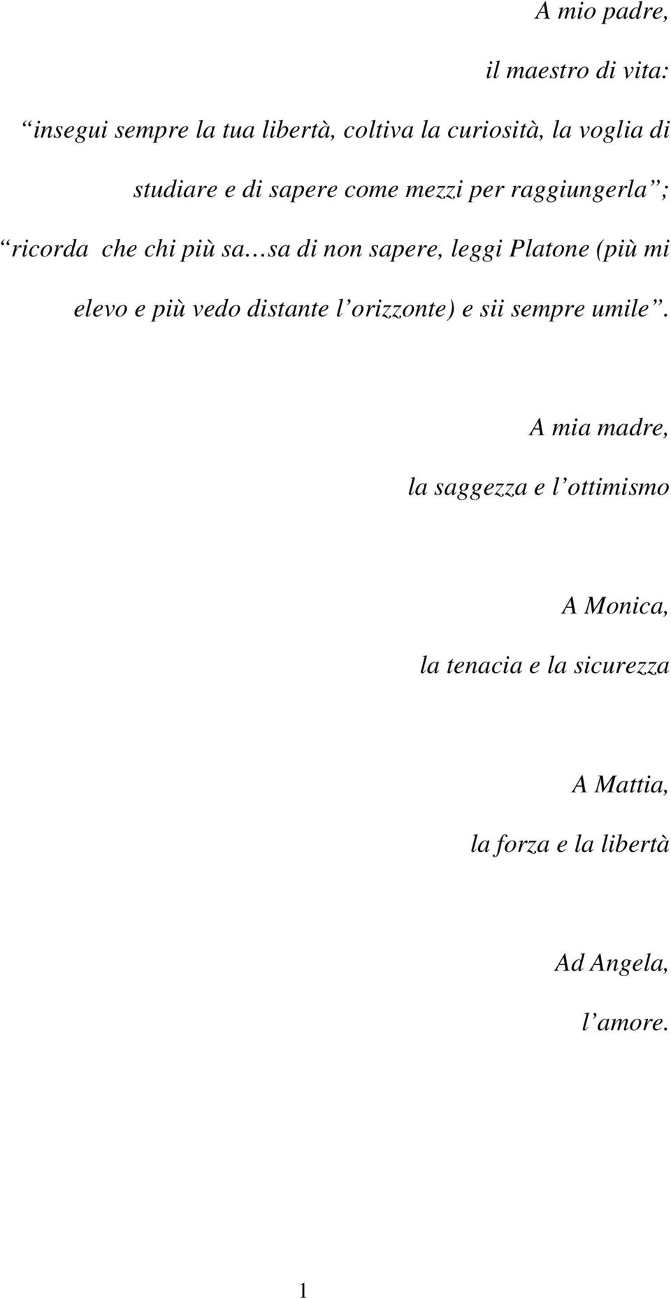 Platone (più mi elevo e più vedo distante l orizzonte) e sii sempre umile.