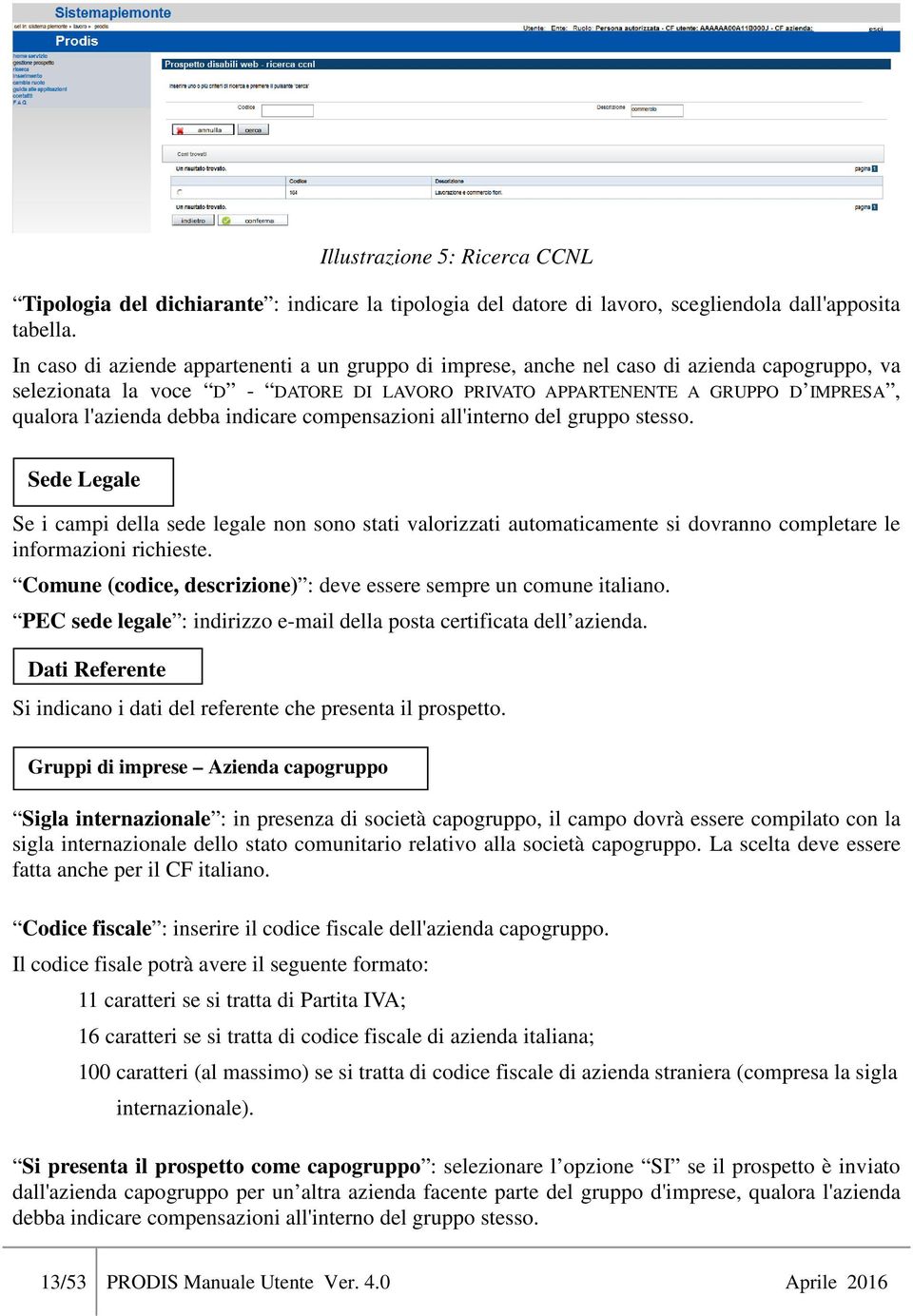 debba indicare compensazioni all'interno del gruppo stesso. Sede Legale Se i campi della sede legale non sono stati valorizzati automaticamente si dovranno completare le informazioni richieste.