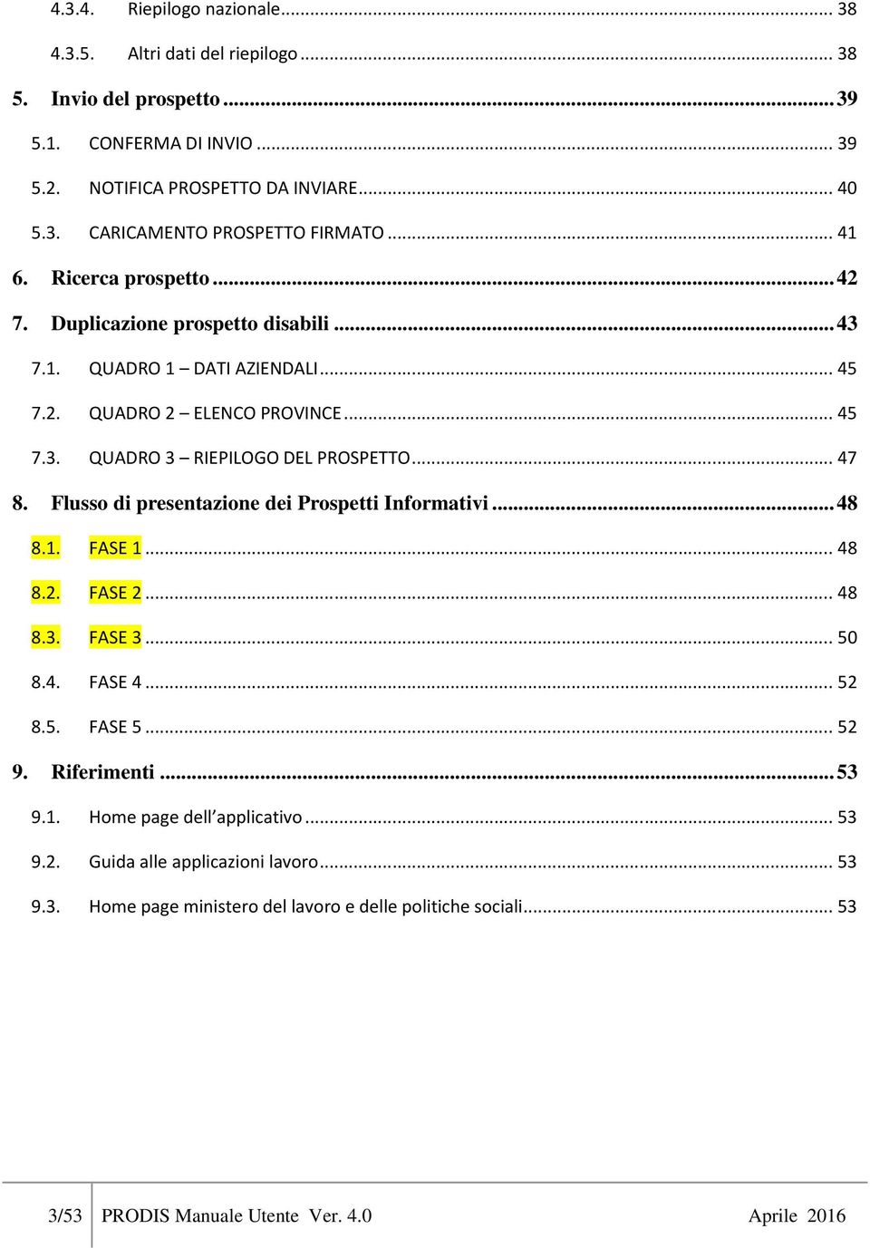 Flusso di presentazione dei Prospetti Informativi... 48 8.1. FASE 1... 48 8.2. FASE 2... 48 8.3. FASE 3... 50 8.4. FASE 4... 52 8.5. FASE 5... 52 9. Riferimenti... 53 9.1. Home page dell applicativo.