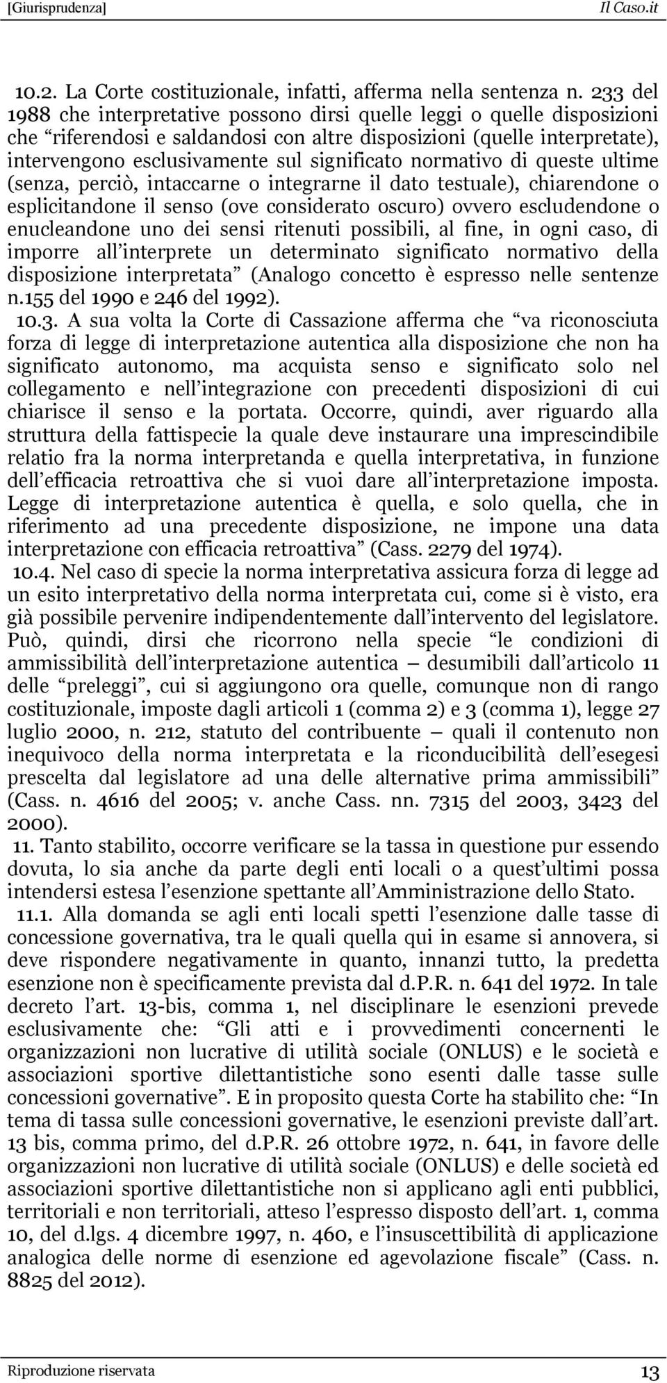 normativo di queste ultime (senza, perciò, intaccarne o integrarne il dato testuale), chiarendone o esplicitandone il senso (ove considerato oscuro) ovvero escludendone o enucleandone uno dei sensi