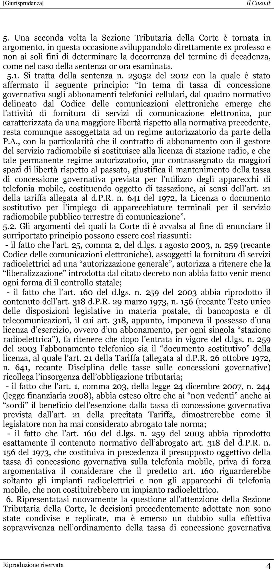 23052 del 2012 con la quale è stato affermato il seguente principio: In tema di tassa di concessione governativa sugli abbonamenti telefonici cellulari, dal quadro normativo delineato dal Codice