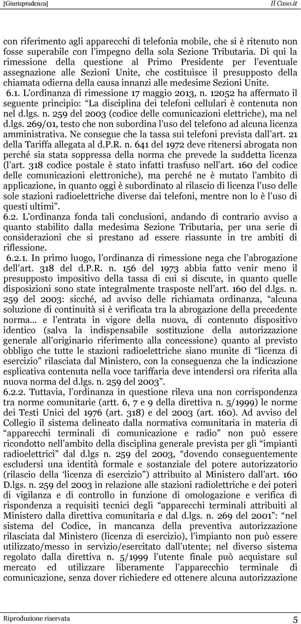 Sezioni Unite. 6.1. L ordinanza di rimessione 17 maggio 2013, n. 12052 ha affermato il seguente principio: La disciplina dei telefoni cellulari è contenuta non nel d.lgs. n. 259 del 2003 (codice delle comunicazioni elettriche), ma nel d.