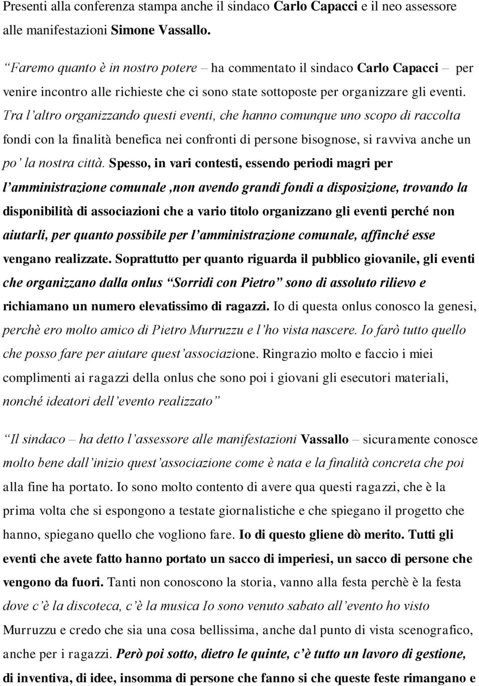 Tra l altro organizzando questi eventi, che hanno comunque uno scopo di raccolta fondi con la finalità benefica nei confronti di persone bisognose, si ravviva anche un po la nostra città.