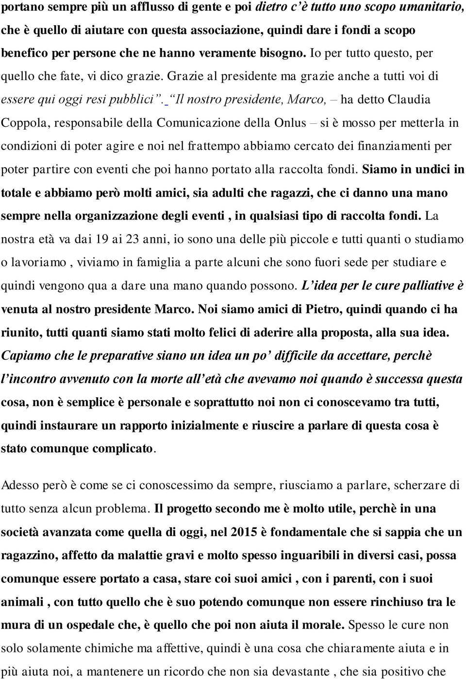 Il nostro presidente, Marco, ha detto Claudia Coppola, responsabile della Comunicazione della Onlus si è mosso per metterla in condizioni di poter agire e noi nel frattempo abbiamo cercato dei