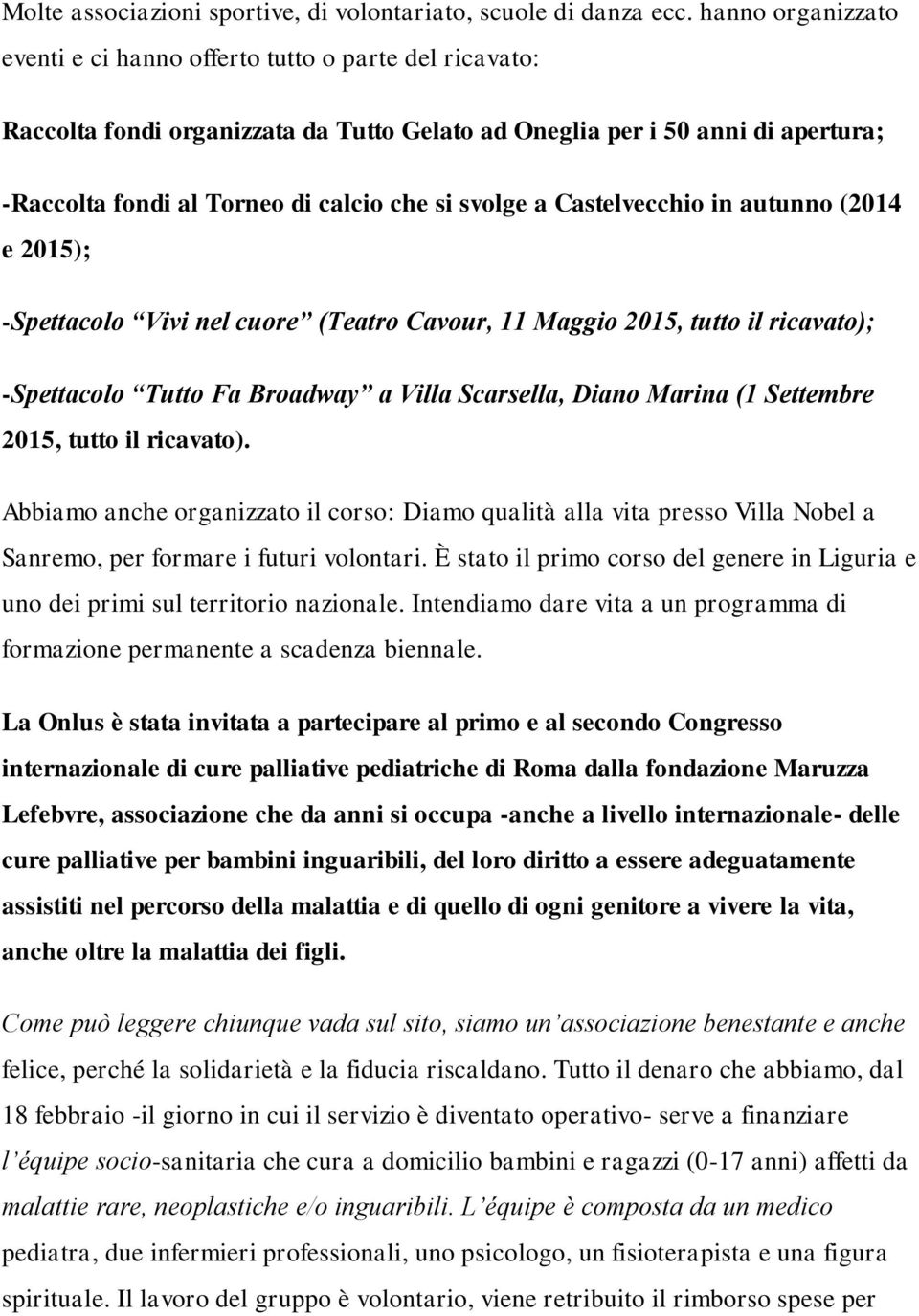 svolge a Castelvecchio in autunno (2014 e 2015); -Spettacolo Vivi nel cuore (Teatro Cavour, 11 Maggio 2015, tutto il ricavato); -Spettacolo Tutto Fa Broadway a Villa Scarsella, Diano Marina (1