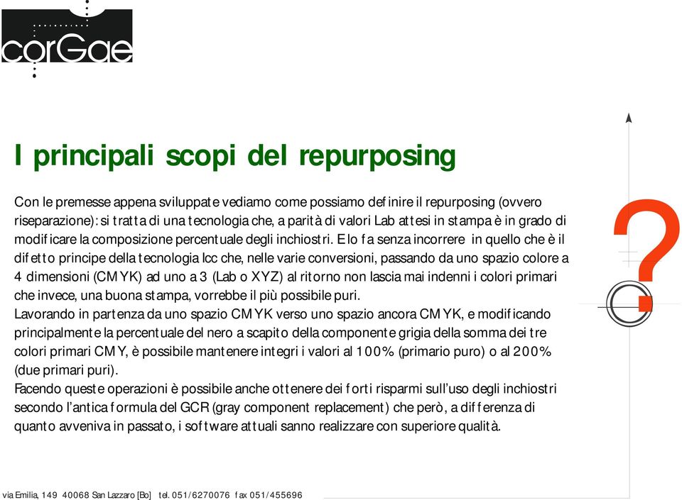 E lo fa senza incorrere in quello che è il difetto principe della tecnologia Icc che, nelle varie conversioni, passando da uno spazio colore a 4 dimensioni (CMYK) ad uno a 3 (Lab o XYZ) al ritorno