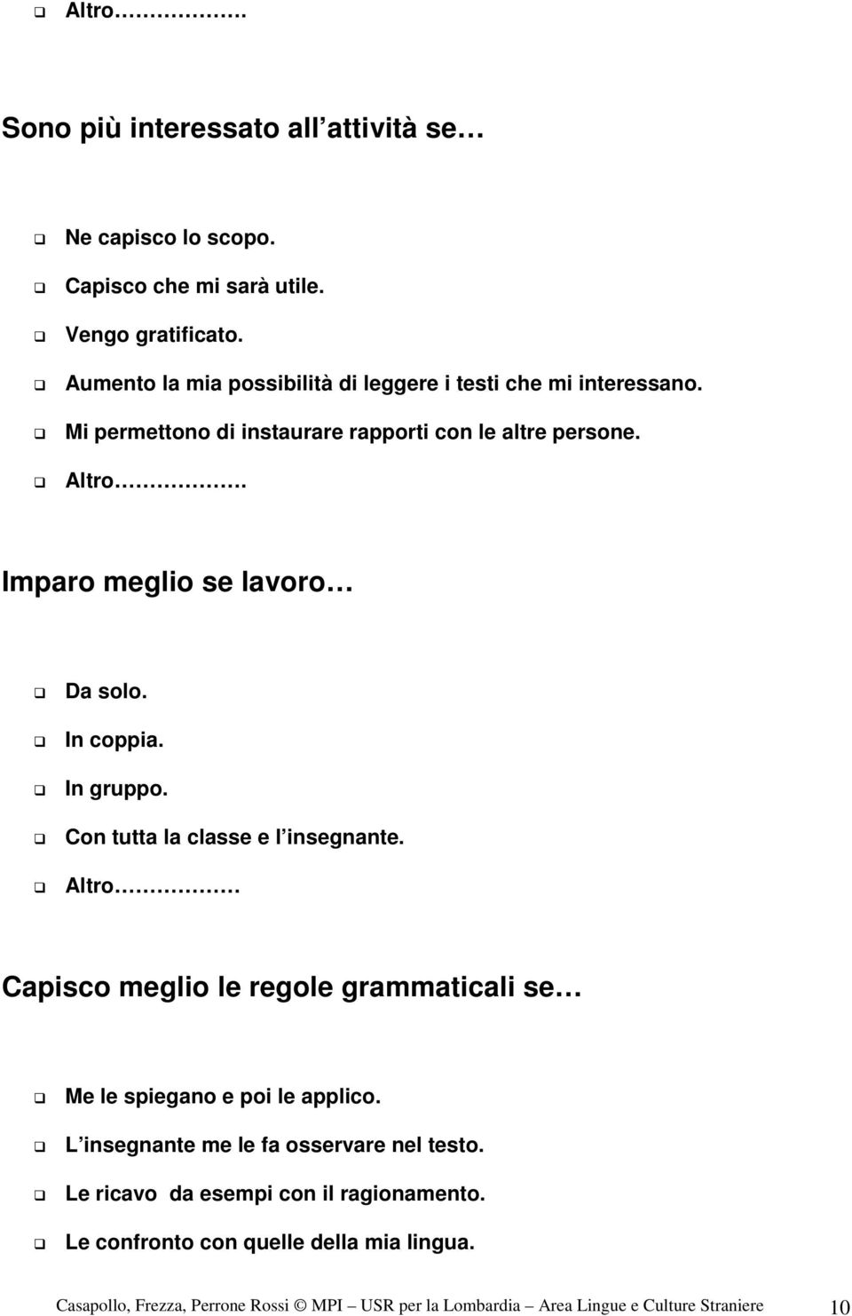 Imparo meglio se lavoro Da solo. In coppia. In gruppo. Con tutta la classe e l insegnante.