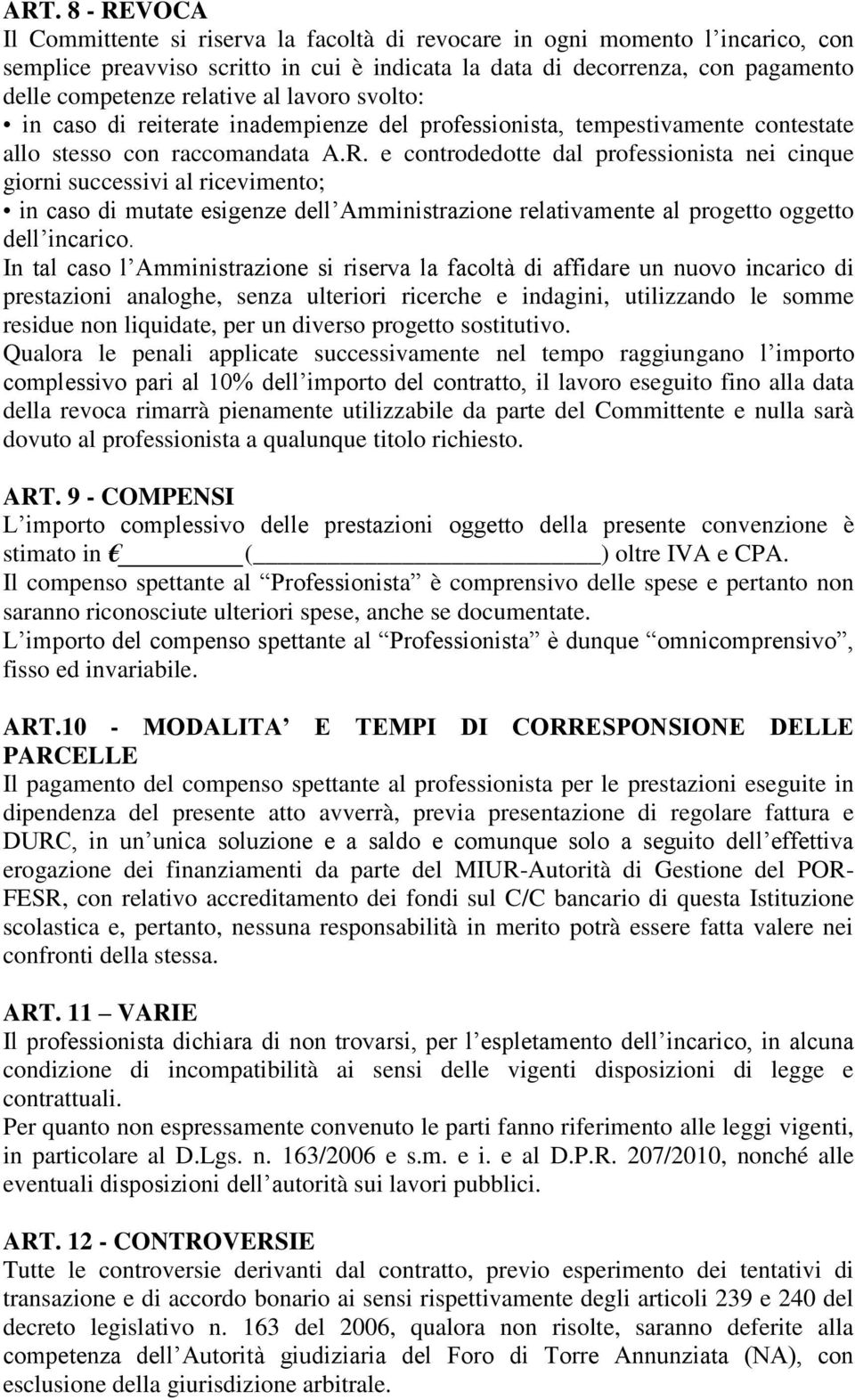 e controdedotte dal professionista nei cinque giorni successivi al ricevimento; in caso di mutate esigenze dell Amministrazione relativamente al progetto oggetto dell incarico.