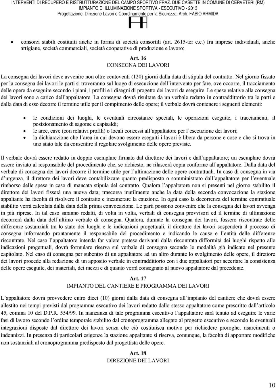 Nel giorno fissato per la consegna dei lavori le parti si troveranno sul luogo di esecuzione dell intervento per fare, ove occorre, il tracciamento delle opere da eseguire secondo i piani, i profili