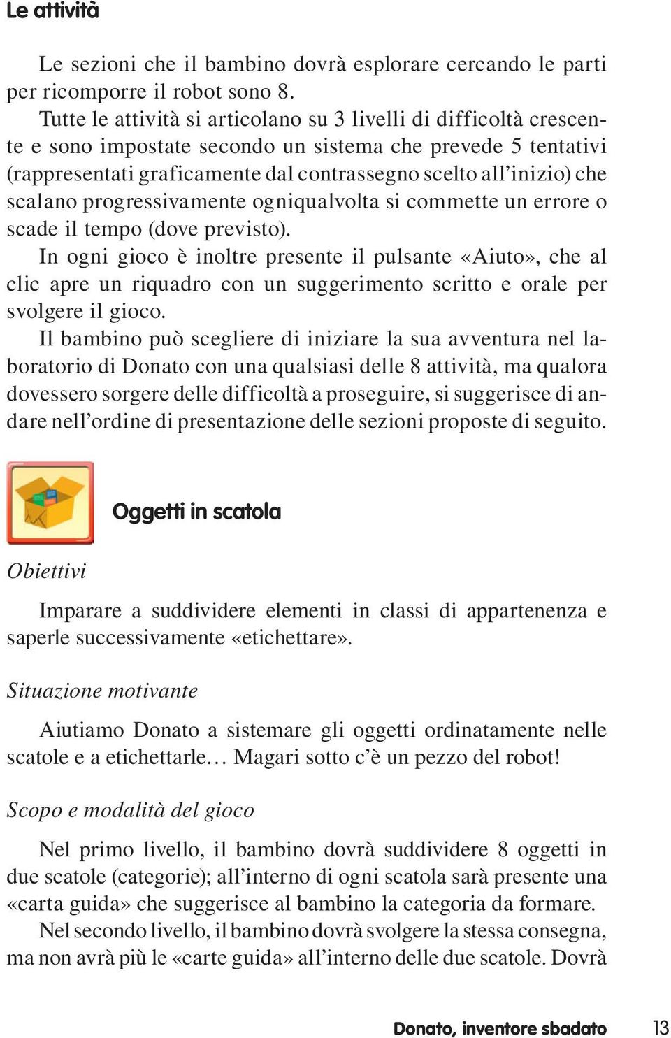 scalano progressivamente ogniqualvolta si commette un errore o scade il tempo (dove previsto).