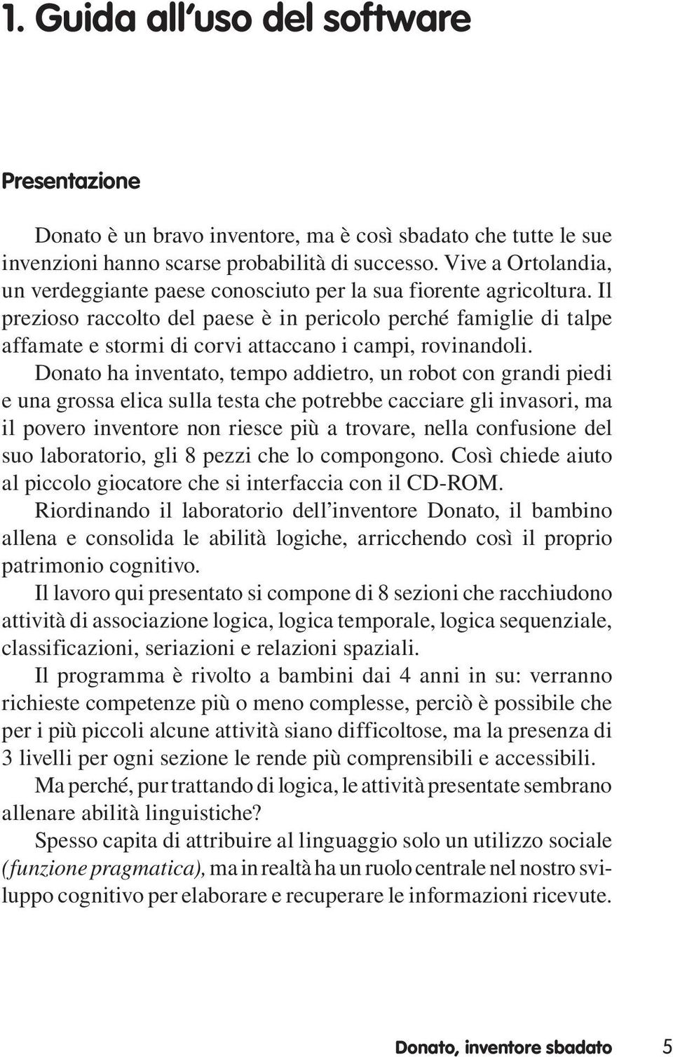 Il prezioso raccolto del paese è in pericolo perché famiglie di talpe affamate e stormi di corvi attaccano i campi, rovinandoli.