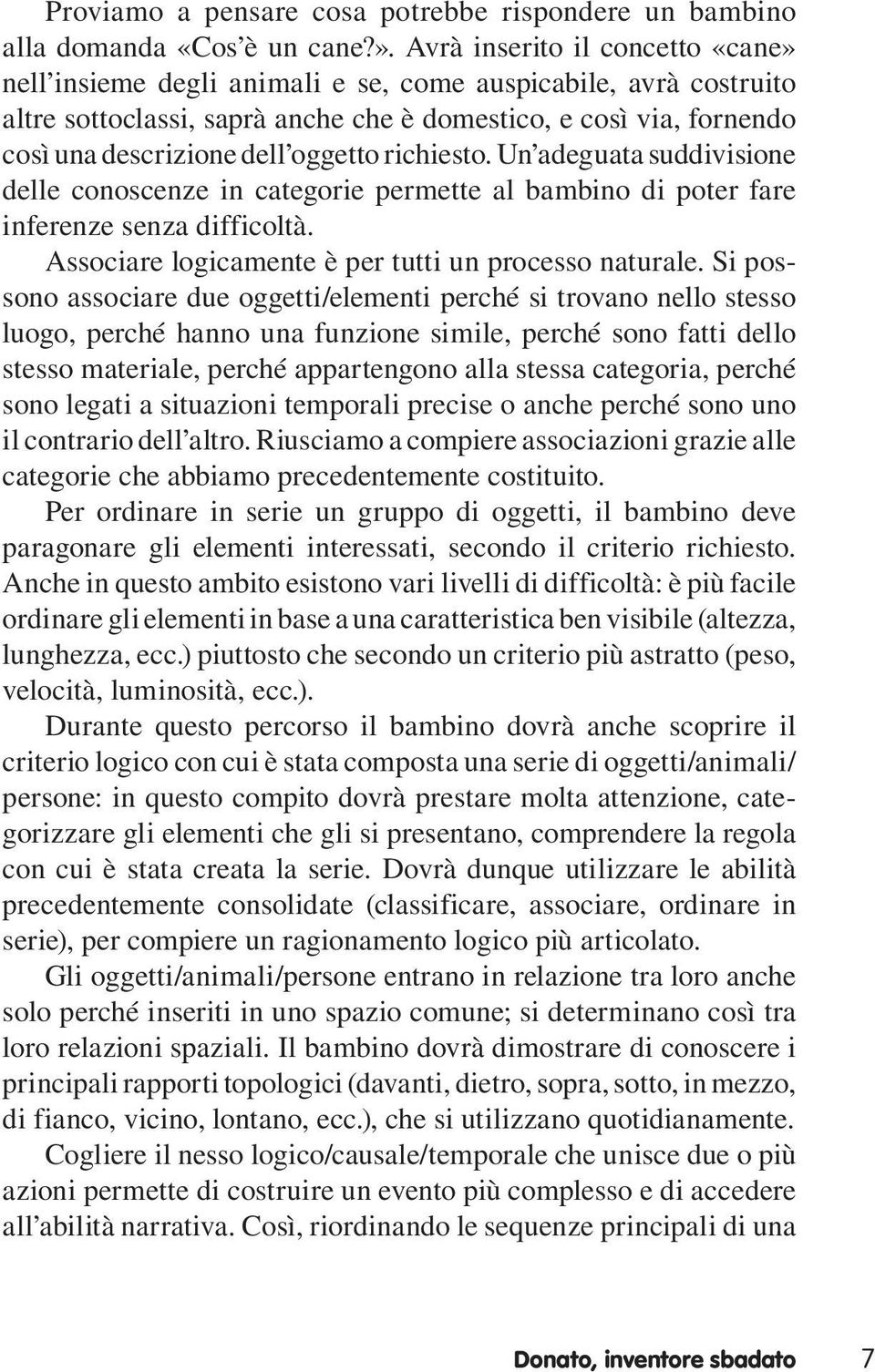 oggetto richiesto. Un adeguata suddivisione delle conoscenze in categorie permette al bambino di poter fare inferenze senza difficoltà. Associare logicamente è per tutti un processo naturale.