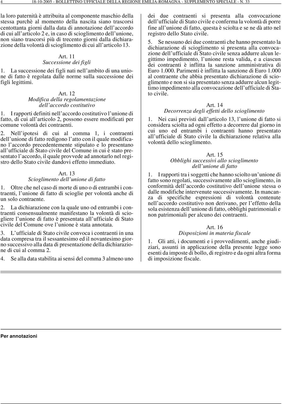 in caso di scioglimento dell unione, non siano trascorsi più di trecento giorni dalla dichiarazione della volontà di scioglimento di cui all articolo 13. Art. 11 Successione dei figli 1.