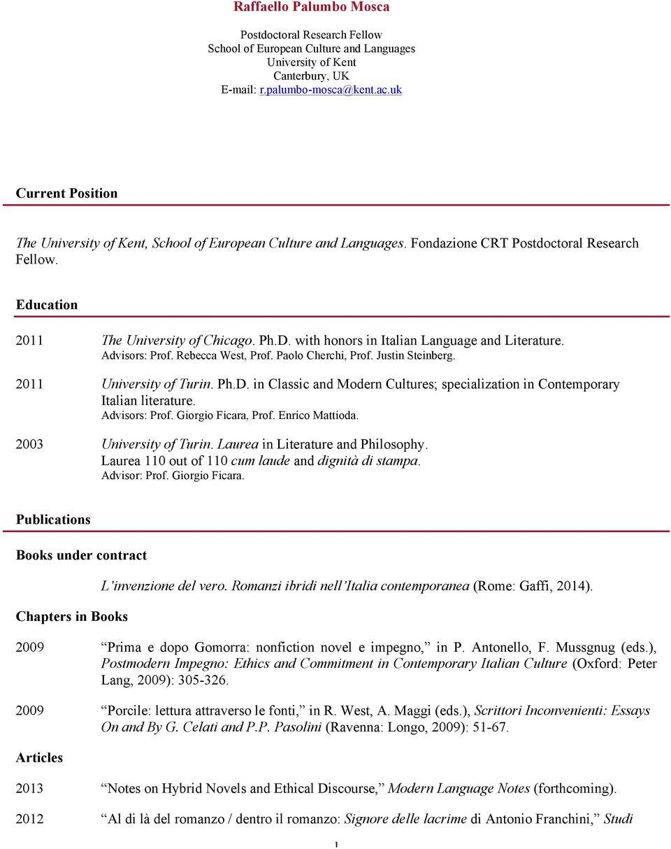 Enrico Mattioda. 2003 University of Turin. Laurea in Literature and Philosophy. Laurea 110 out of 110 cum laude and dignità di stampa. Advisor: Prof. Giorgio Ficara.