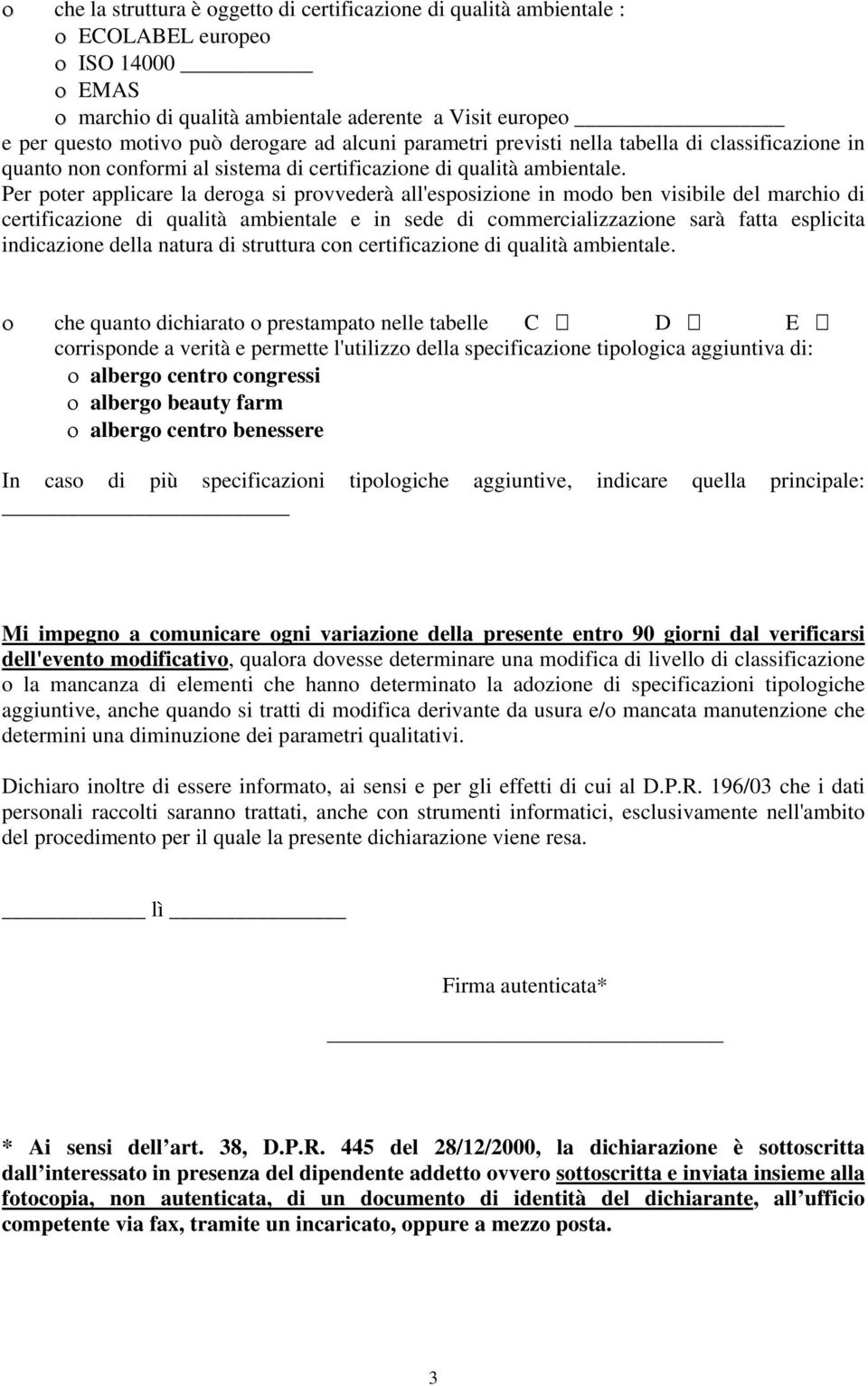 Per poter applicare la deroga si provvederà all'esposizione in modo ben visibile del marchio di certificazione di qualità ambientale e in sede di commercializzazione sarà fatta esplicita indicazione