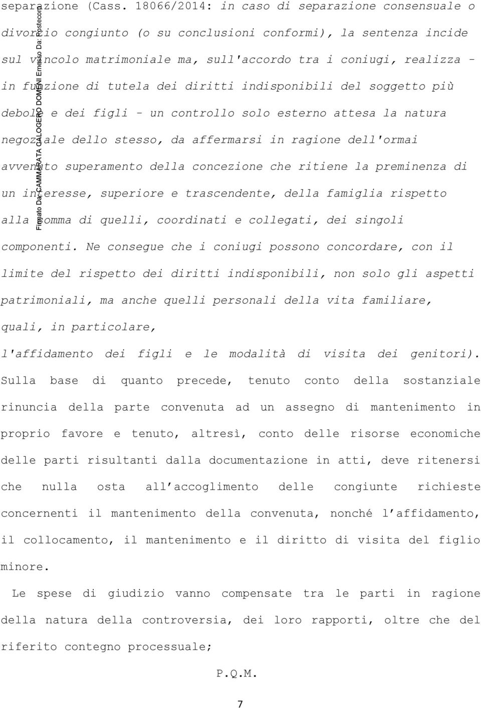 ma, sull'accordo tra i coniugi, realizza - in funzione di tutela dei diritti indisponibili del soggetto più debole e dei figli - un controllo solo esterno attesa la natura negoziale dello stesso, da