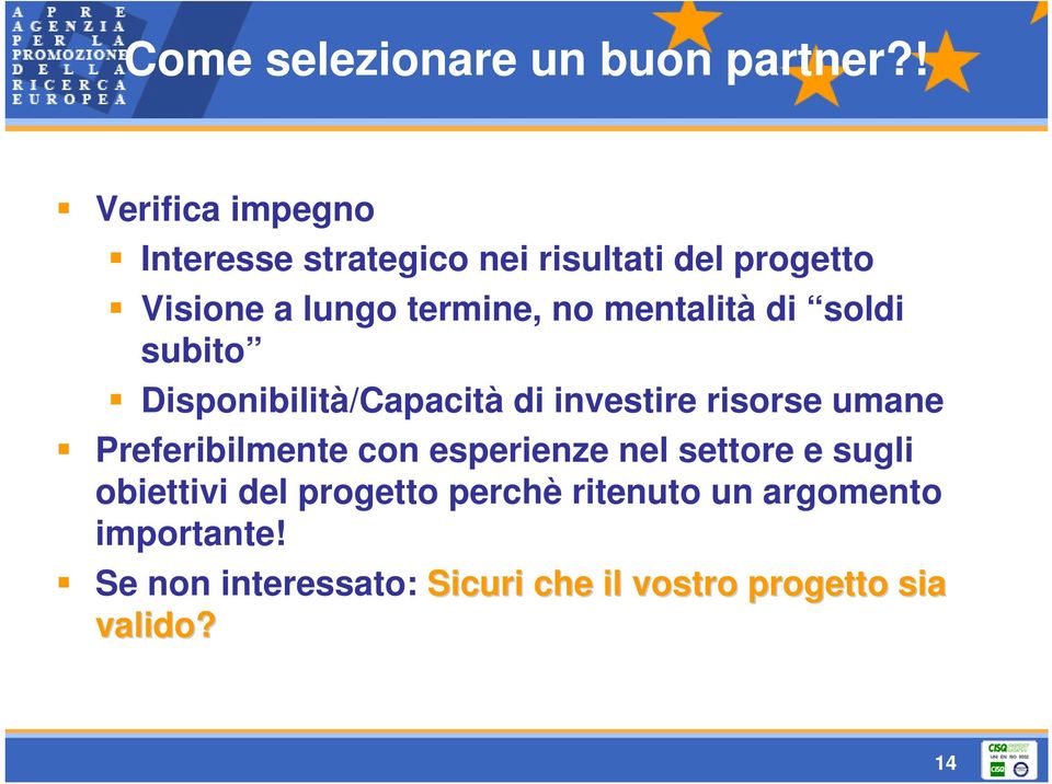 mentalità di soldi subito Disponibilità/Capacità di investire risorse umane Preferibilmente con