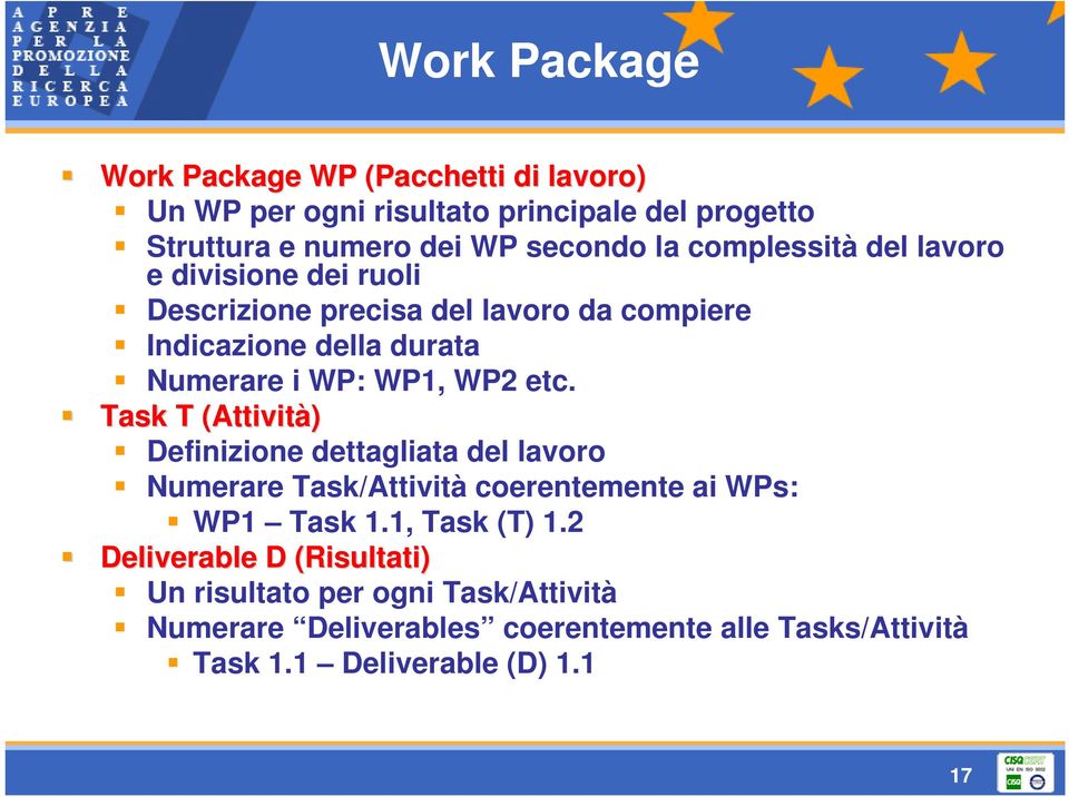 etc. Task T (Attività) Definizione dettagliata del lavoro Numerare Task/Attività coerentemente ai WPs: WP1 Task 1.1, Task (T) 1.