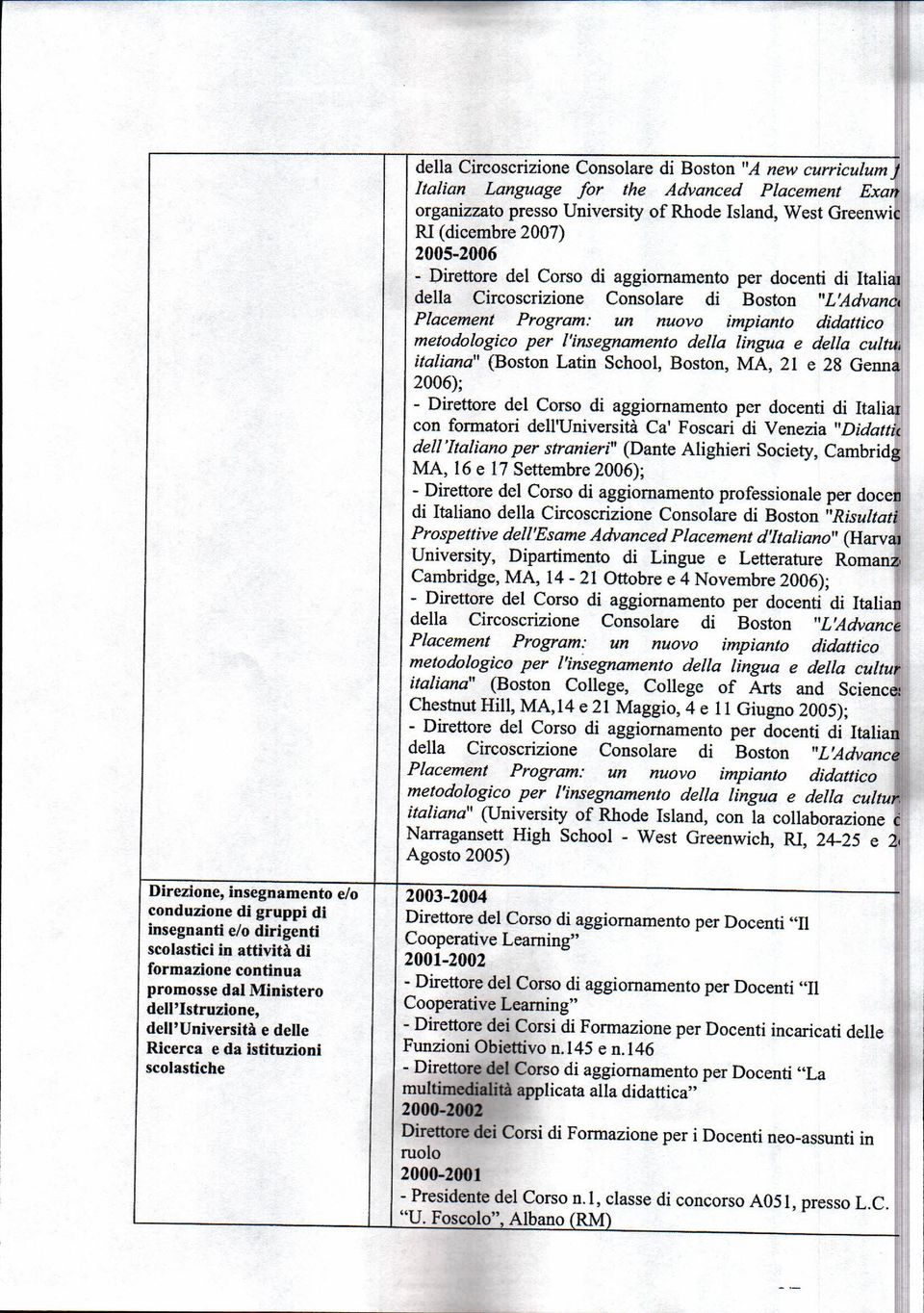 lingua e della cultu; italiana" (Boston Lati n School, Boston, MA, 21 e 2 8 Genna 2006); - Direttore del Corso di aggiornamento per doc enti di Italiar con formatori dell'università Ca' Foscari di