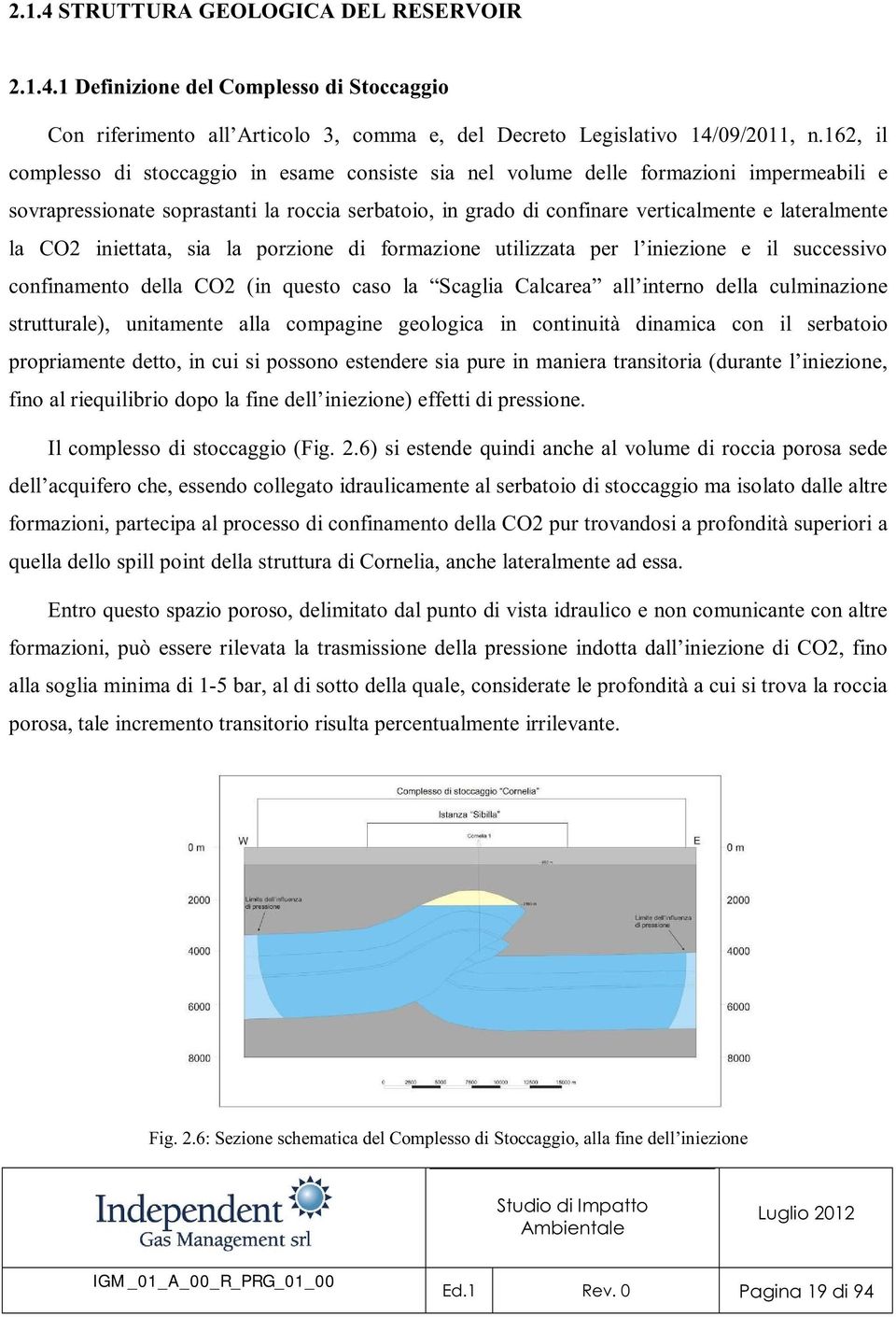 la CO2 iniettata, sia la porzione di formazione utilizzata per l iniezione e il successivo confinamento della CO2 (in questo caso la Scaglia Calcarea all interno della culminazione strutturale),