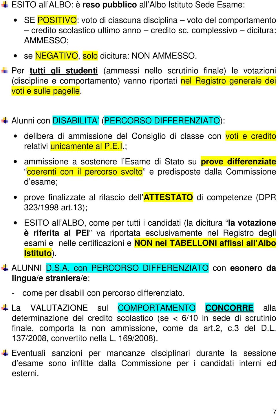 Per tutti gli studenti (ammessi nello scrutinio finale) le votazioni (discipline e comportamento) vanno riportati nel Registro generale dei voti e sulle pagelle.