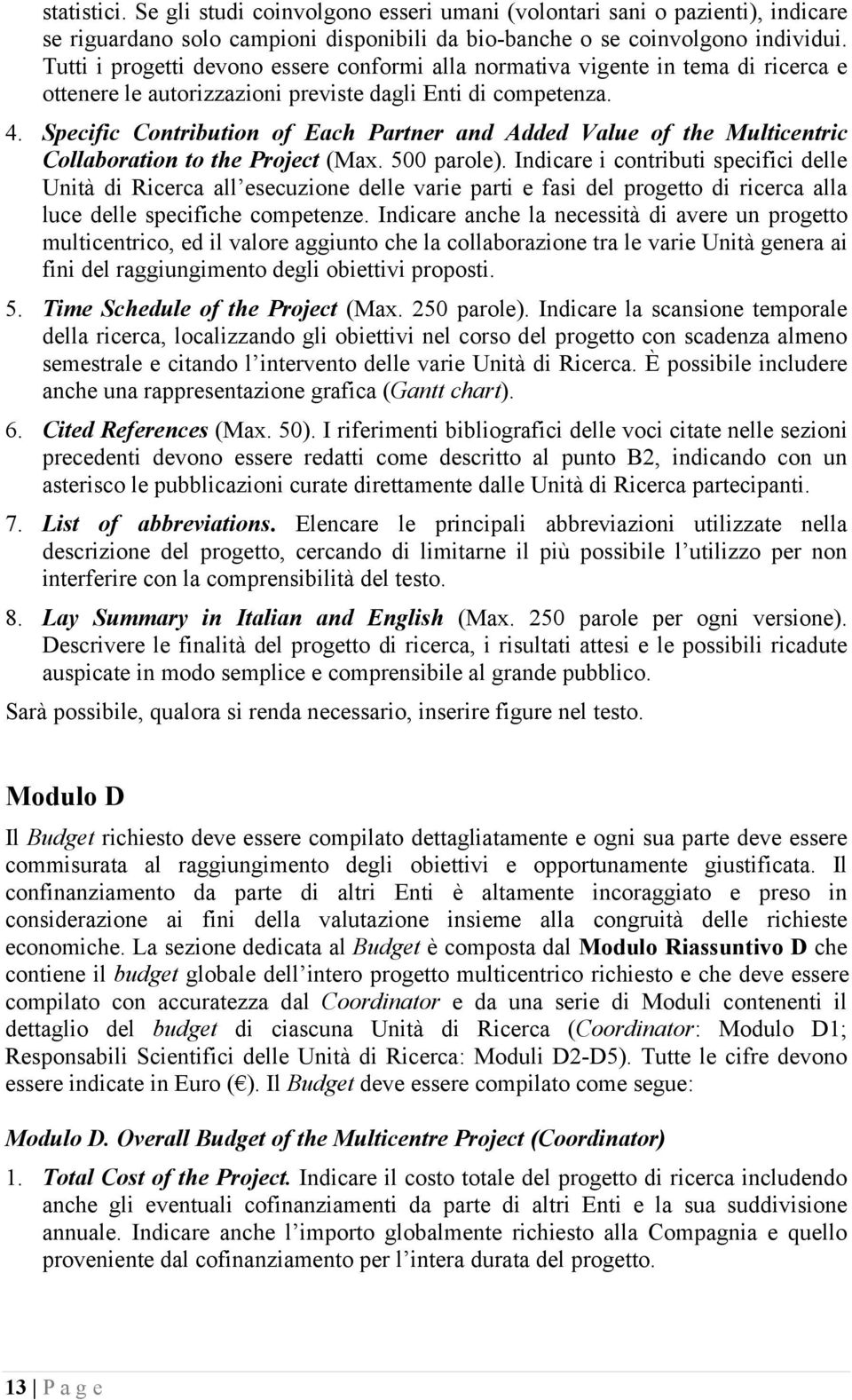 Specific Contribution of Each Partner and Added Value of the Multicentric Collaboration to the Project (Max. 500 parole).