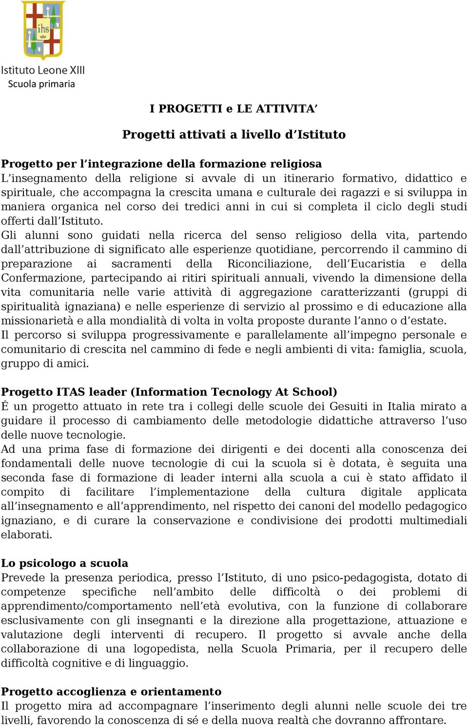 Gli alunni sono guidati nella ricerca del senso religioso della vita, partendo dall attribuzione di significato alle esperienze quotidiane, percorrendo il cammino di preparazione ai sacramenti della