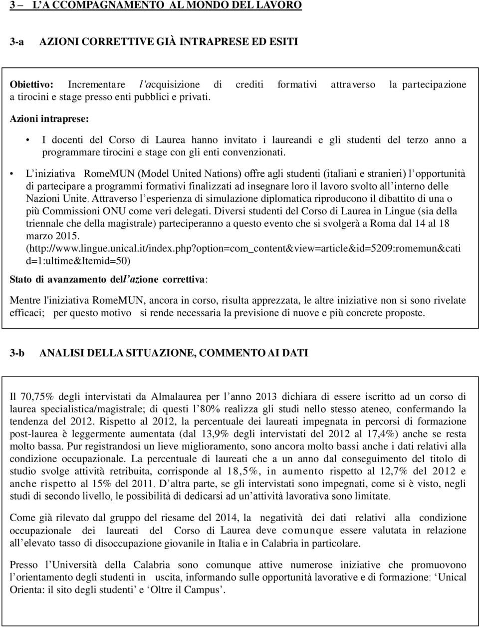 L iniziativa RomeMUN (Model United Nations) offre agli studenti (italiani e stranieri) l opportunità di partecipare a programmi formativi finalizzati ad insegnare loro il lavoro svolto all interno