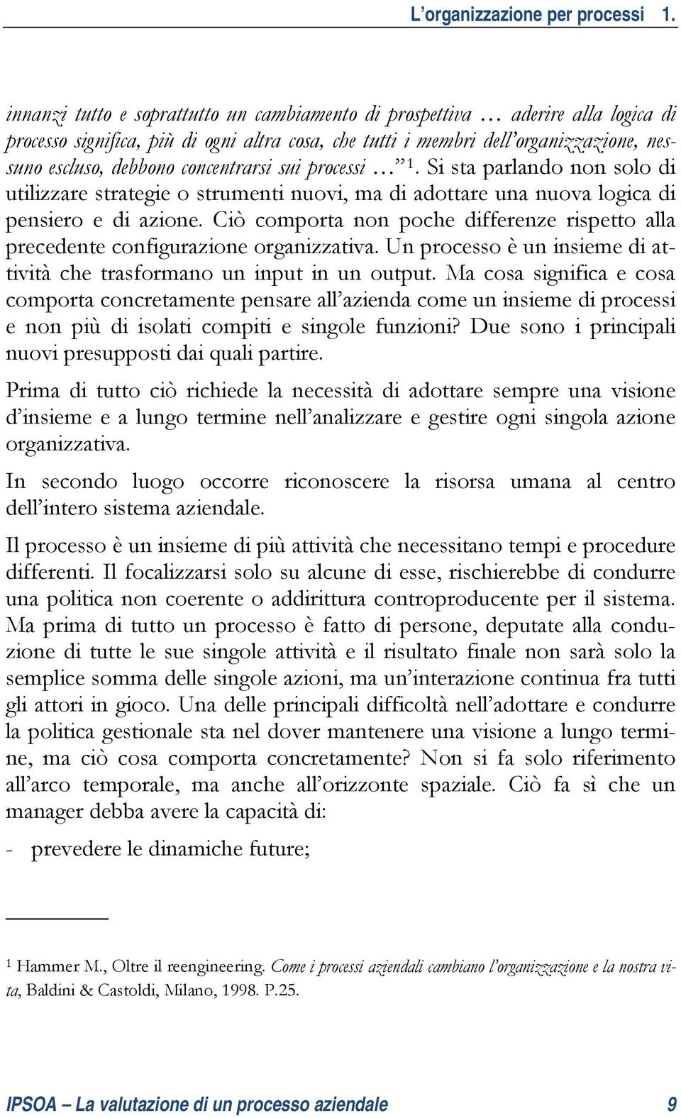 concentrarsi sui processi 1. Si sta parlando non solo di utilizzare strategie o strumenti nuovi, ma di adottare una nuova logica di pensiero e di azione.