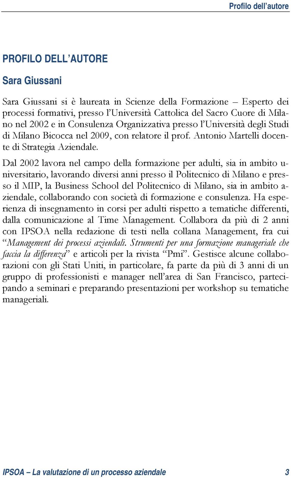 Dal 2002 lavora nel campo della formazione per adulti, sia in ambito u- niversitario, lavorando diversi anni presso il Politecnico di Milano e presso il MIP, la Business School del Politecnico di