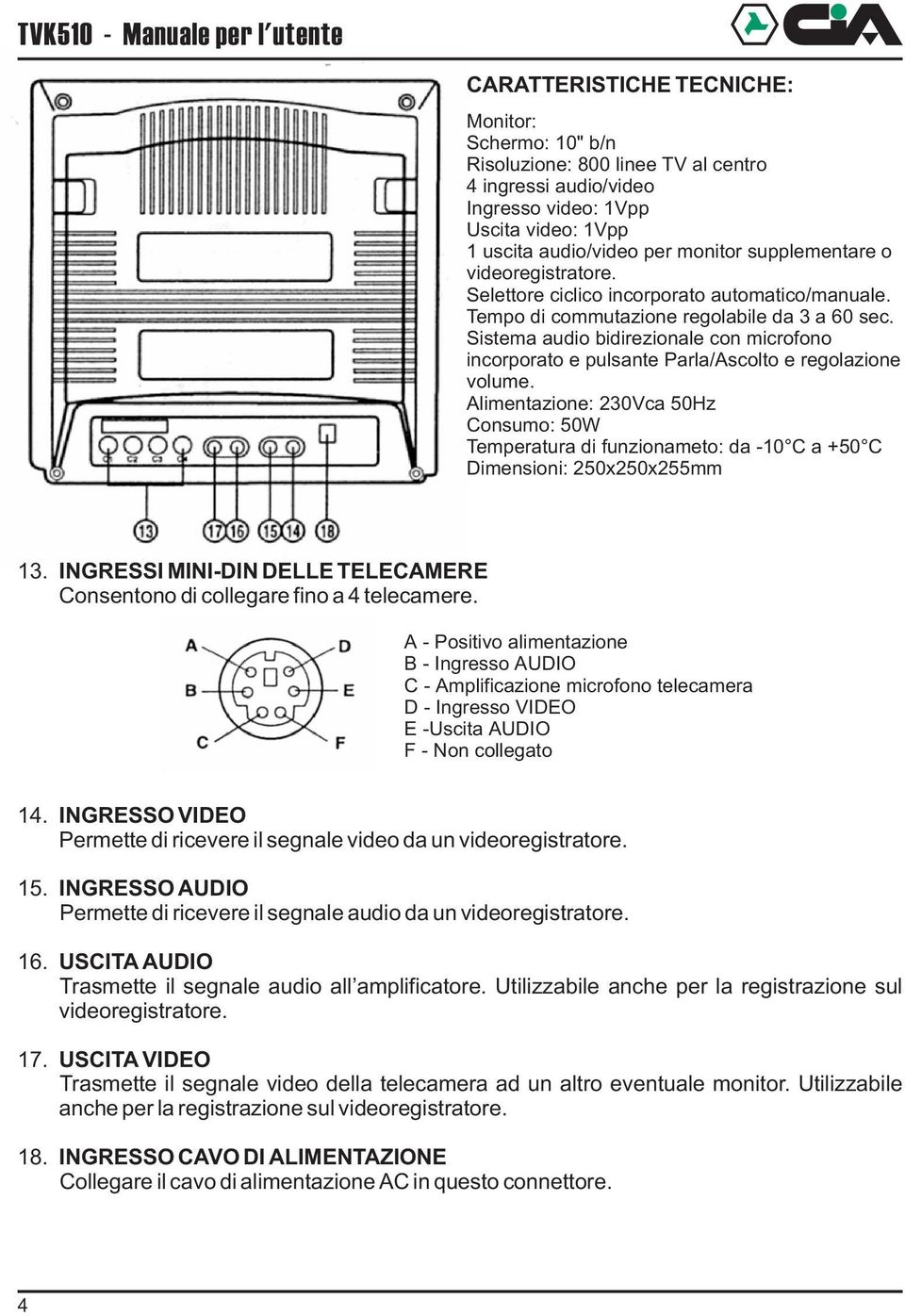 Sistema audio bidirezionale con microfono incorporato e pulsante Parla/Ascolto e regolazione volume.