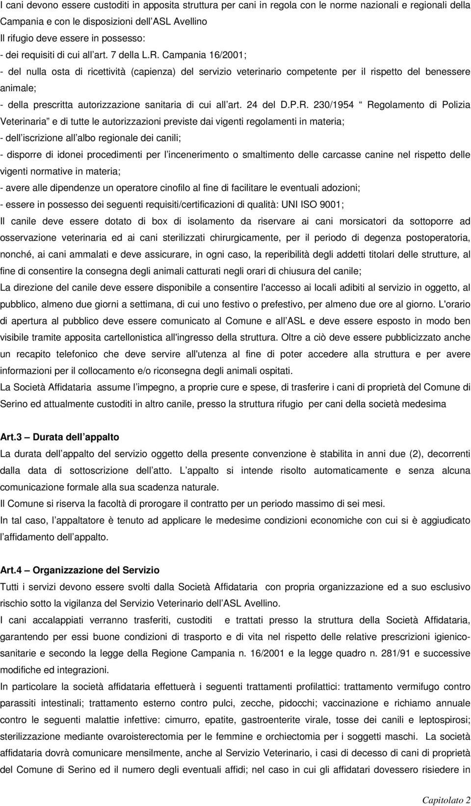 Campania 16/2001; - del nulla osta di ricettività (capienza) del servizio veterinario competente per il rispetto del benessere animale; - della prescritta autorizzazione sanitaria di cui all art.